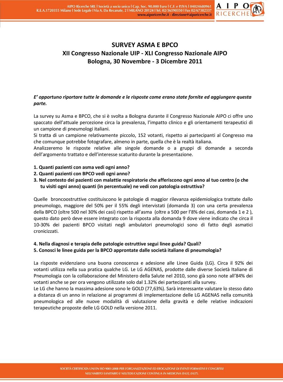 La survey su Asma e BPCO, che si è svolta a Bologna durante il Congresso Nazionale AIPO ci offre uno spaccato dell attuale percezione circa la prevalenza, l impatto clinico e gli orientamenti