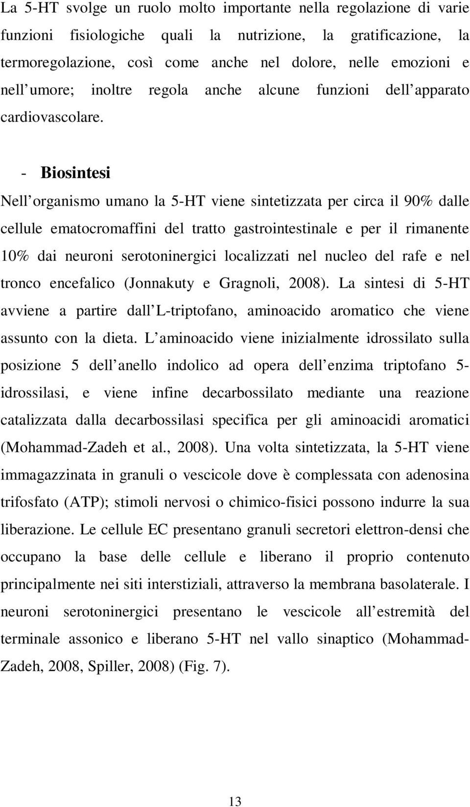 - Biosintesi Nell organismo umano la 5-HT viene sintetizzata per circa il 90% dalle cellule ematocromaffini del tratto gastrointestinale e per il rimanente 10% dai neuroni serotoninergici localizzati