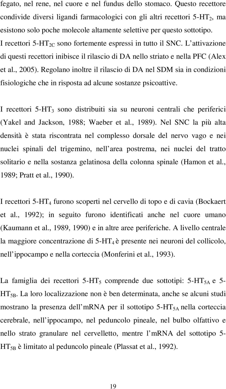 I recettori 5-HT 2C sono fortemente espressi in tutto il SNC. L attivazione di questi recettori inibisce il rilascio di DA nello striato e nella PFC (Alex et al., 2005).