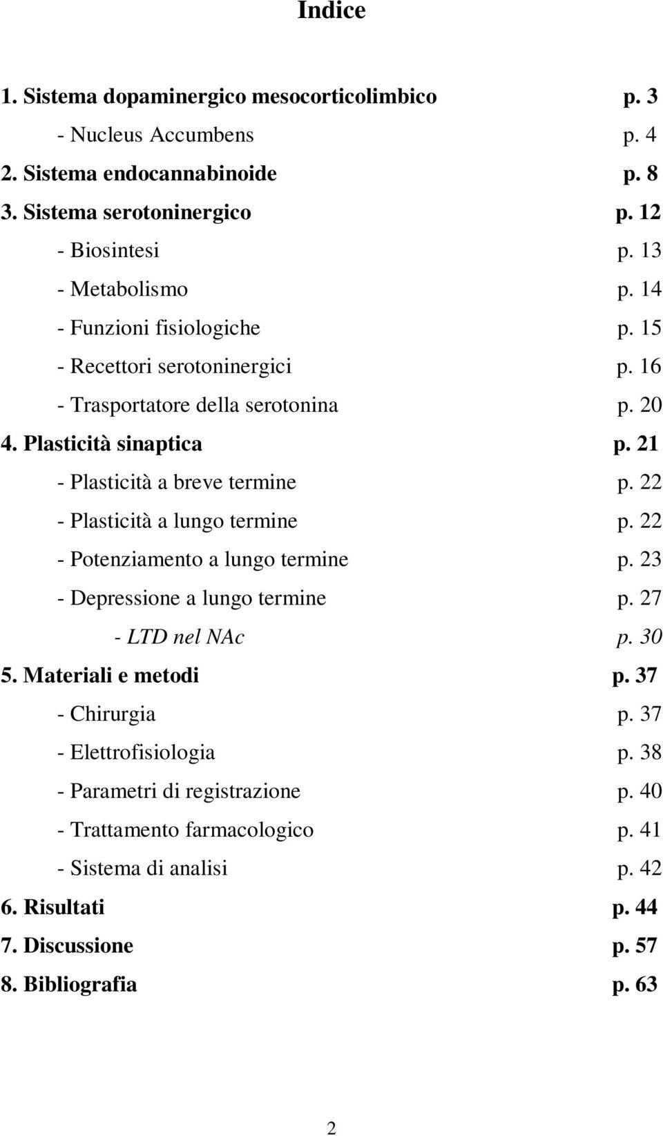 21 - Plasticità a breve termine p. 22 - Plasticità a lungo termine p. 22 - Potenziamento a lungo termine p. 23 - Depressione a lungo termine p. 27 - LTD nel NAc p. 30 5.