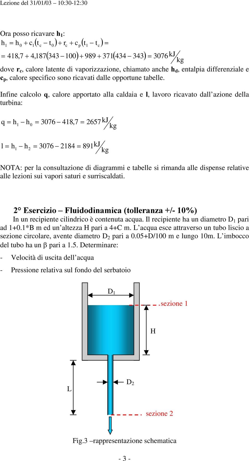 Infine calcolo T, calore apportato alla caldaia e O, lavoro ricavato dall azione della turbina: q h1 - h 376-418,7 l h1 - h 376-184 657 kj kg 891 kj kg NOTA: per la consultazione di diagrammi e