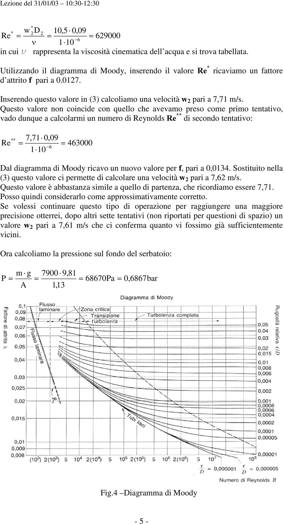 Questo valore non coincide con quello che avevamo preso come primo tentativo, vado dunque a calcolarmi un numero di Reynolds 5H di secondo tentativo: ** 7,71¼,9 Re 463 6 1¼1 Dal diagramma di Moody