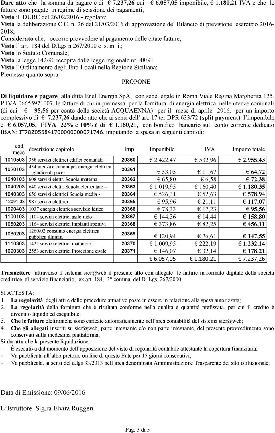 26 del 21/03/2016 di approvazione del Bilancio di previsione esercizio 2016-2018; Considerato che, occorre provvedere al pagamento delle citate fatture; Visto l art. 184 del D.Lgs n.267/2000 e s. m.