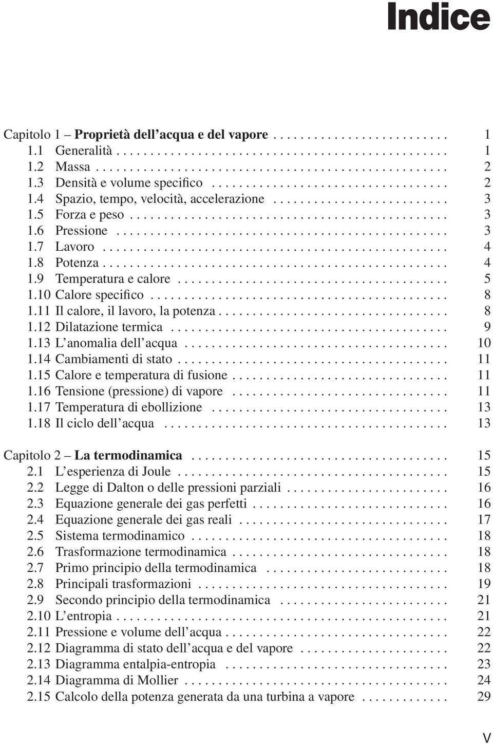 .. 10 1.14 Cambiamenti di stato... 11 1.15 Calore e temperatura di fusione... 11 1.16 Tensione (pressione) di vapore... 11 1.17 Temperatura di ebollizione... 13 1.18 Il ciclo dell acqua.