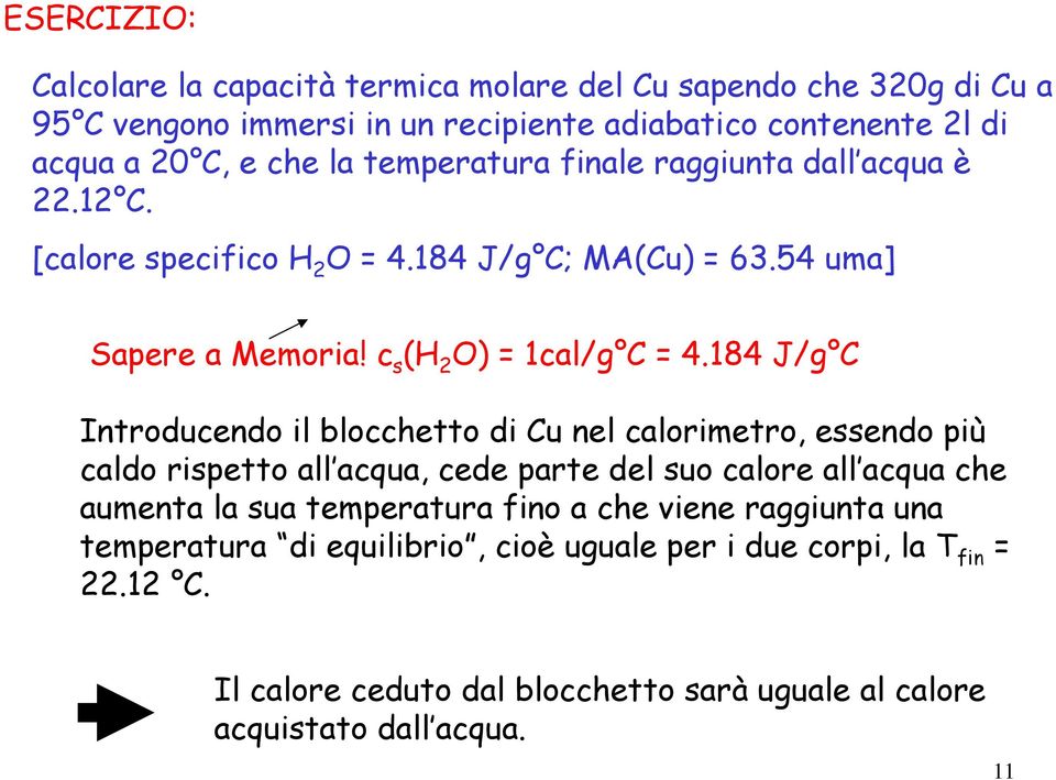 84 J/g C Introducendo il blocchetto di Cu nel calorimetro, essendo più caldo rispetto all acqua, cede parte del suo calore all acqua che aumenta la sua