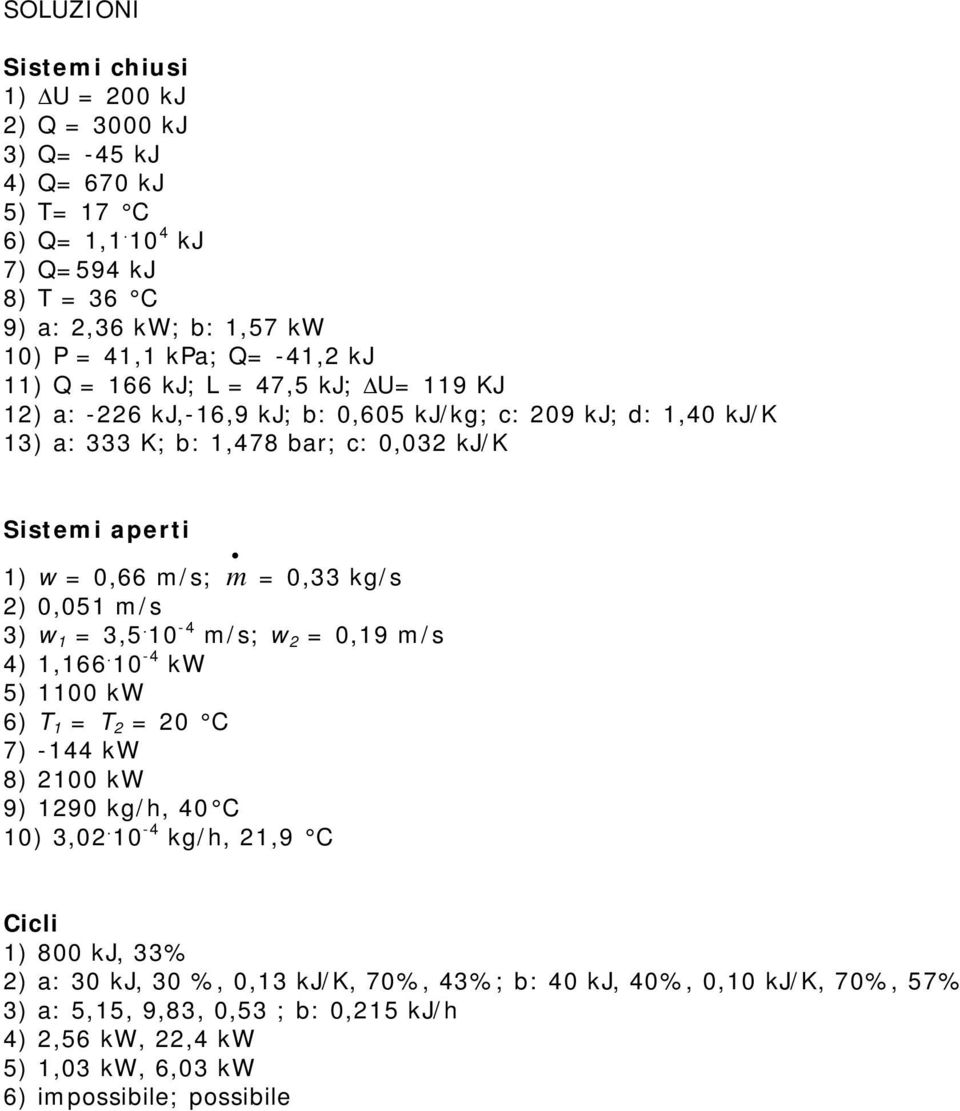 kj/k 13) a: 333 K; b: 1,478 bar; c: 0,032 kj/k Sistemi aperti 1) w = 0,66 m/s; m = 0,33 kg/s 2) 0,051 m/s 3) w 1 = 3,5. 10-4 m/s; w 2 = 0,19 m/s 4) 1,166.