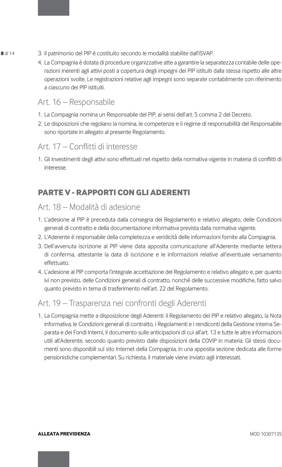 rispetto alle altre operazioni svolte. Le registrazioni relative agli impegni sono separate contabilmente con riferimento a ciascuno dei PIP istituiti. Art. 16 Responsabile 1.