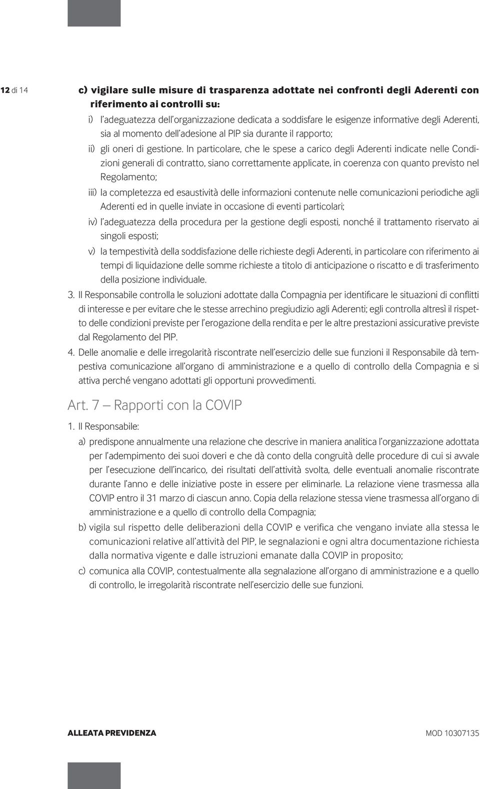 In particolare, che le spese a carico degli Aderenti indicate nelle Condizioni generali di contratto, siano correttamente applicate, in coerenza con quanto previsto nel Regolamento; iii) la