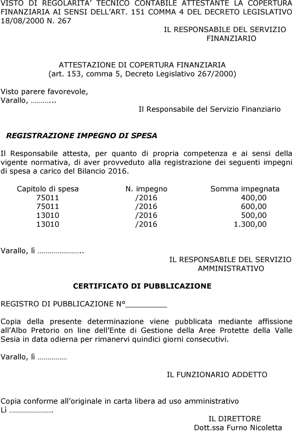 .. Il Responsabile del Servizio Finanziario REGISTRAZIONE IMPEGNO DI SPESA Il Responsabile attesta, per quanto di propria competenza e ai sensi della vigente normativa, di aver provveduto alla