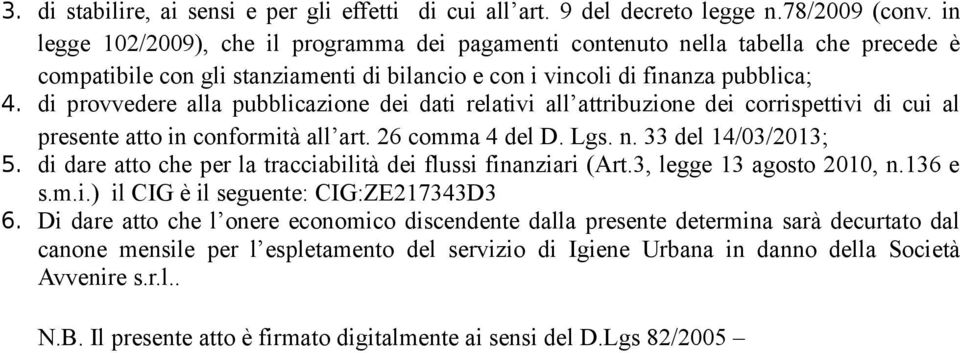 di provvedere alla pubblicazione dei dati relativi all attribuzione dei corrispettivi di cui al presente atto in conformità all art. 26 comma 4 del D. Lgs. n. 33 del 14/03/2013; 5.