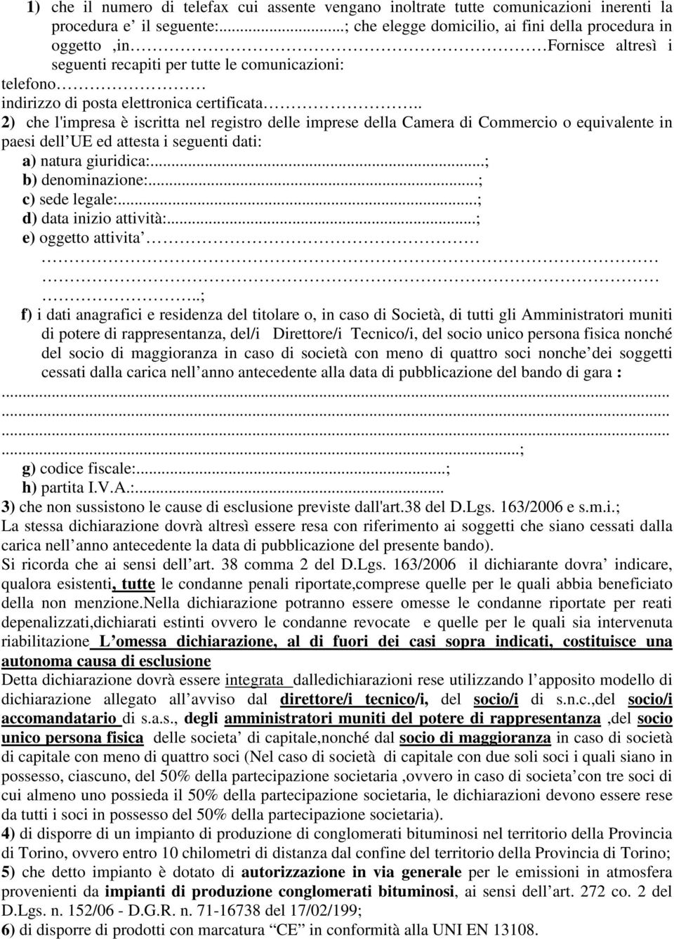 . 2) che l'impresa è iscritta nel registro delle imprese della Camera di Commercio o equivalente in paesi dell UE ed attesta i seguenti dati: a) natura giuridica:...; b) denominazione:.