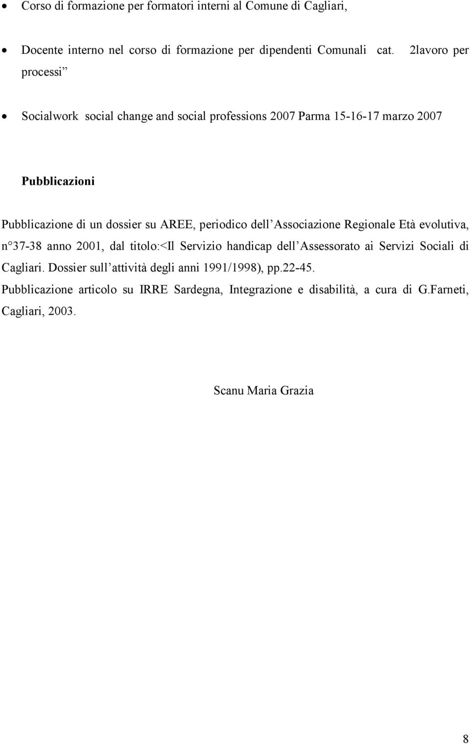 periodico dell Associazione Regionale Età evolutiva, n 37-38 anno 2001, dal titolo:<il Servizio handicap dell Assessorato ai Servizi Sociali di Cagliari.