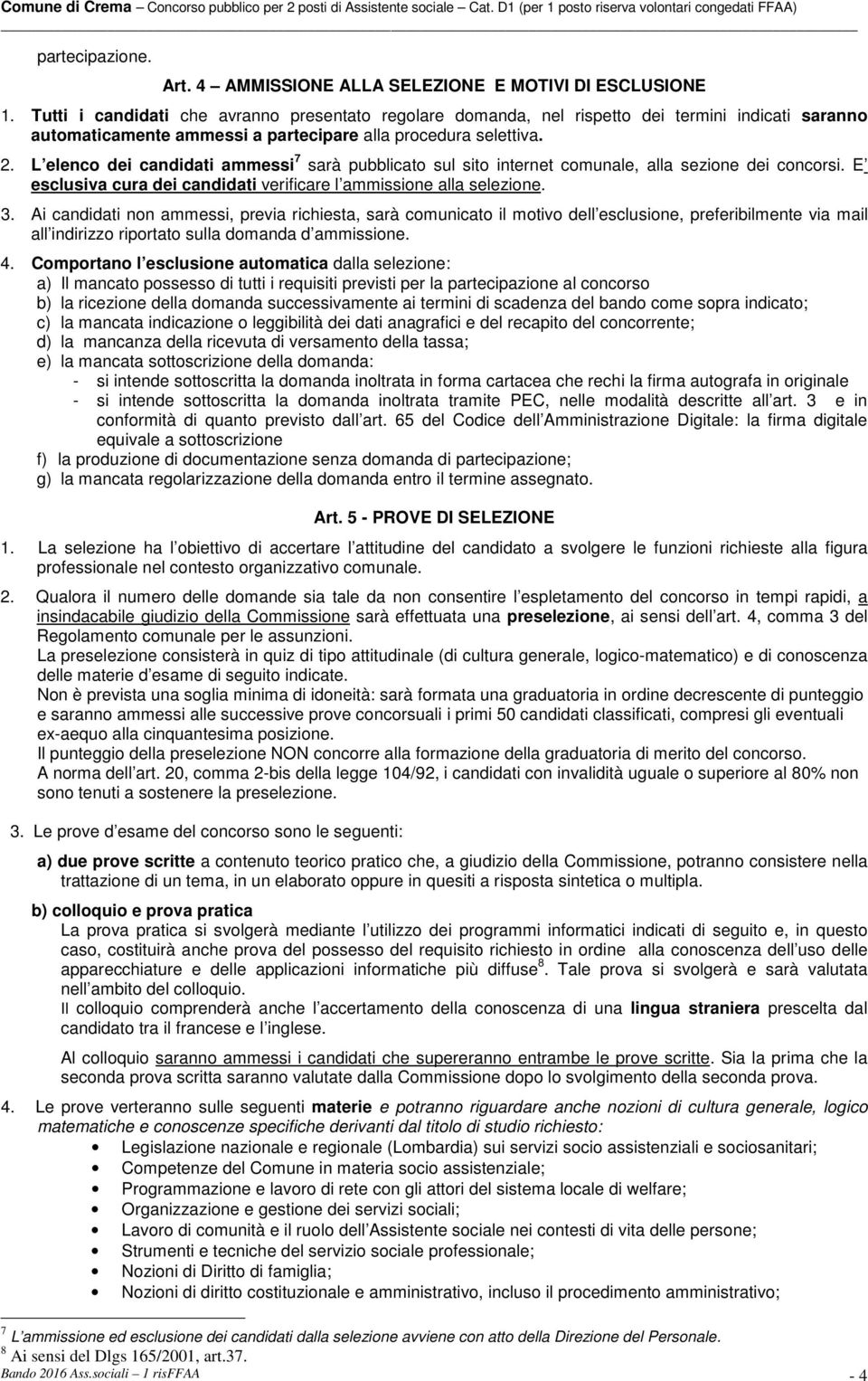 L elenco dei candidati ammessi 7 sarà pubblicato sul sito internet comunale, alla sezione dei concorsi. E esclusiva cura dei candidati verificare l ammissione alla selezione. 3.