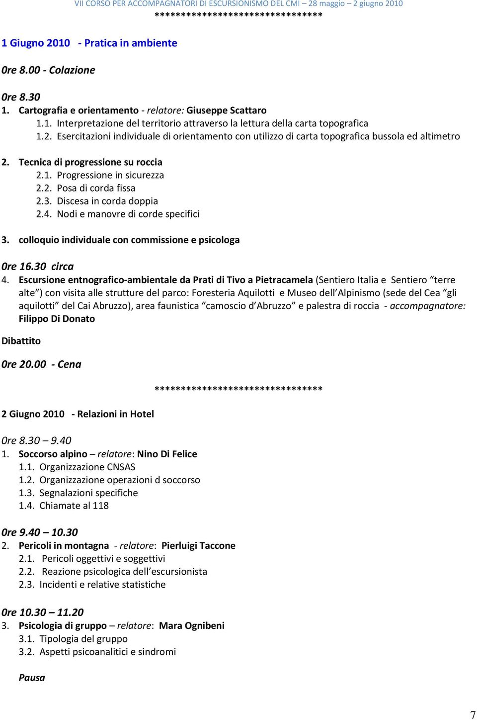 Discesa in corda doppia 2.4. Nodi e manovre di corde specifici 3. colloquio individuale con commissione e psicologa 0re 16.30 circa 4.