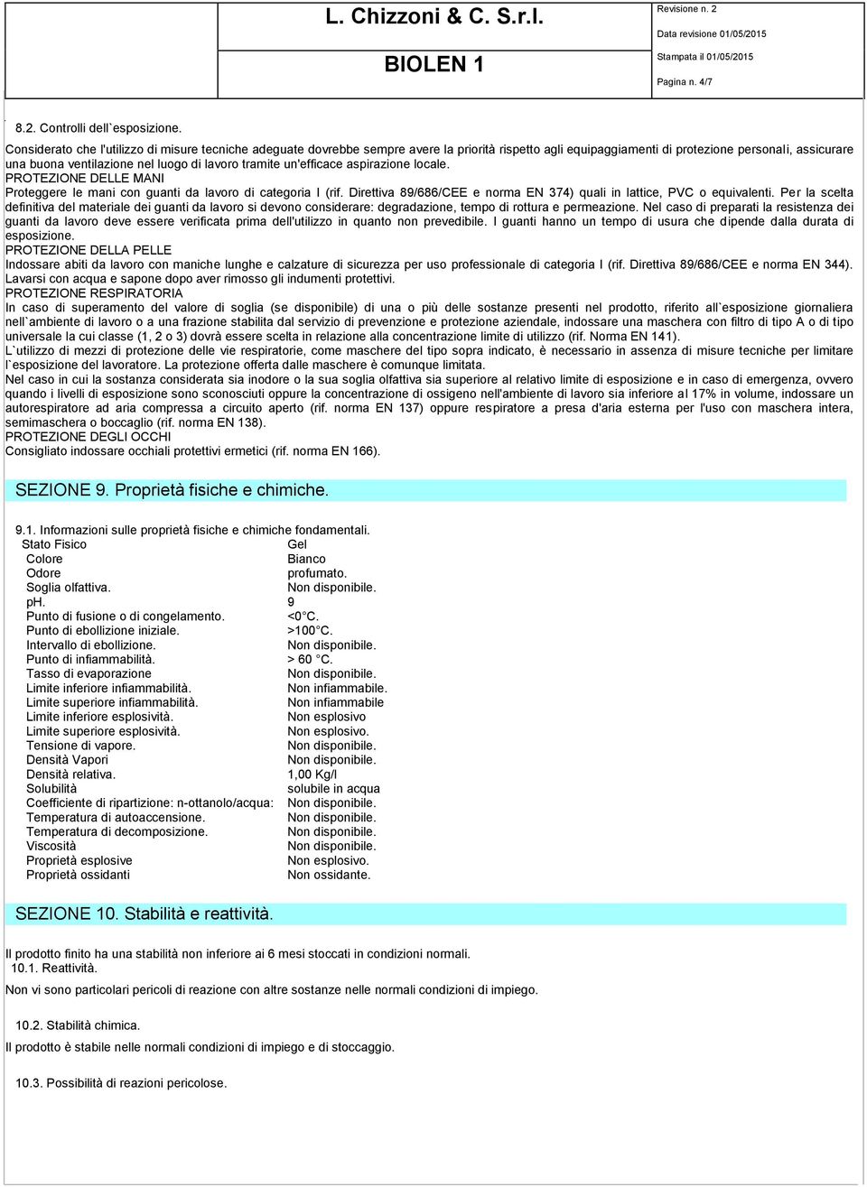 tramite un'efficace aspirazione locale. PROTEZIONE DELLE MANI Proteggere le mani con guanti da lavoro di categoria I (rif. Direttiva 89/686/CEE e norma EN 374) quali in lattice, PVC o equivalenti.