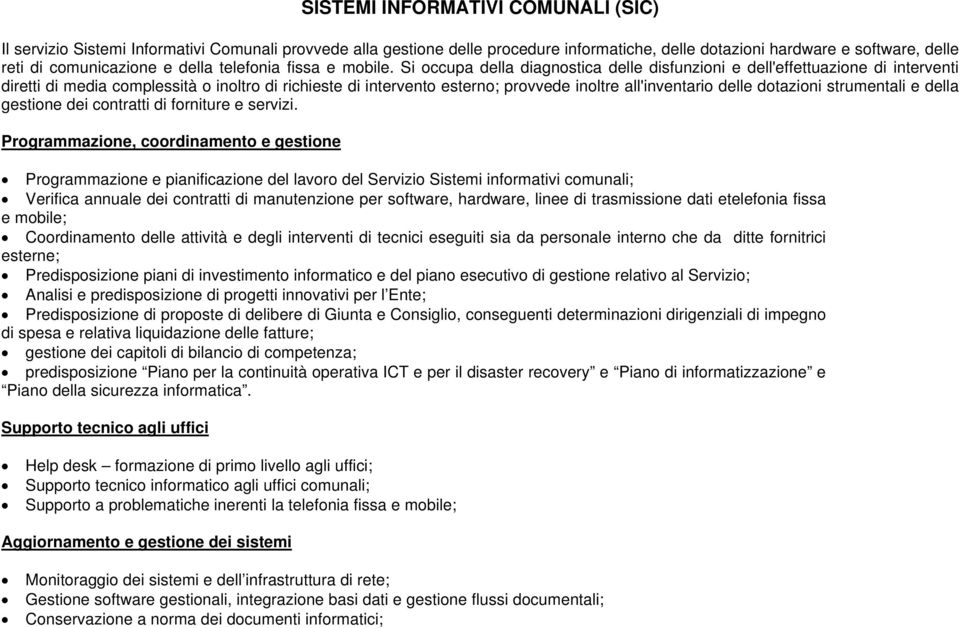 Si occupa della diagnostica delle disfunzioni e dell'effettuazione di interventi diretti di media complessità o inoltro di richieste di intervento esterno; provvede inoltre all'inventario delle