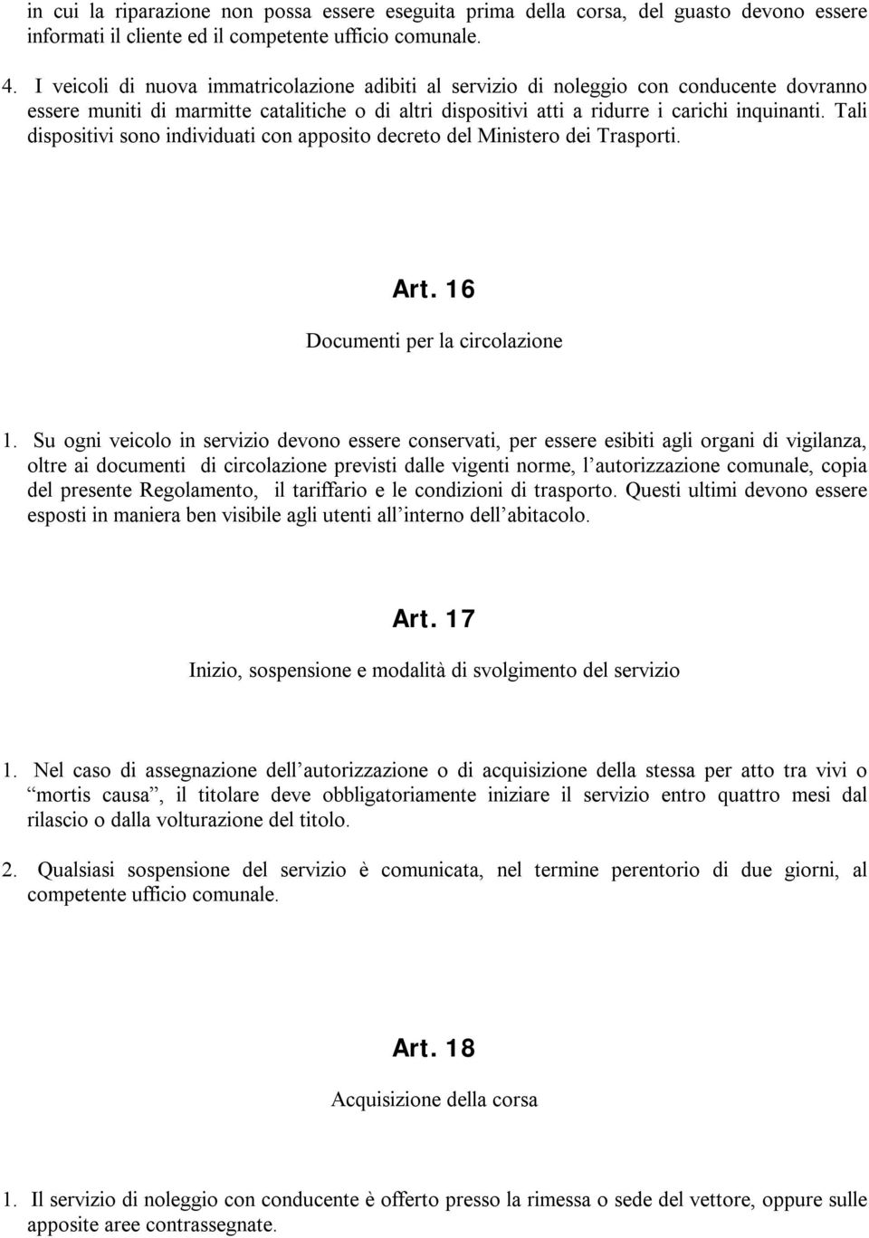 Tali dispositivi sono individuati con apposito decreto del Ministero dei Trasporti. Art. 16 Documenti per la circolazione 1.