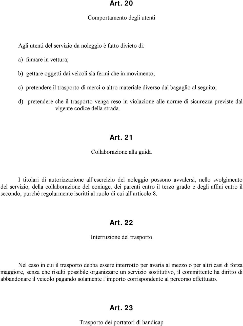 21 Collaborazione alla guida I titolari di autorizzazione all esercizio del noleggio possono avvalersi, nello svolgimento del servizio, della collaborazione del coniuge, dei parenti entro il terzo