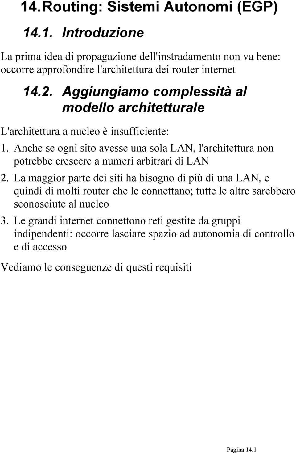 Anche se ogni sito avesse una sola LAN, l'architettura non potrebbe crescere a numeri arbitrari di LAN 2.