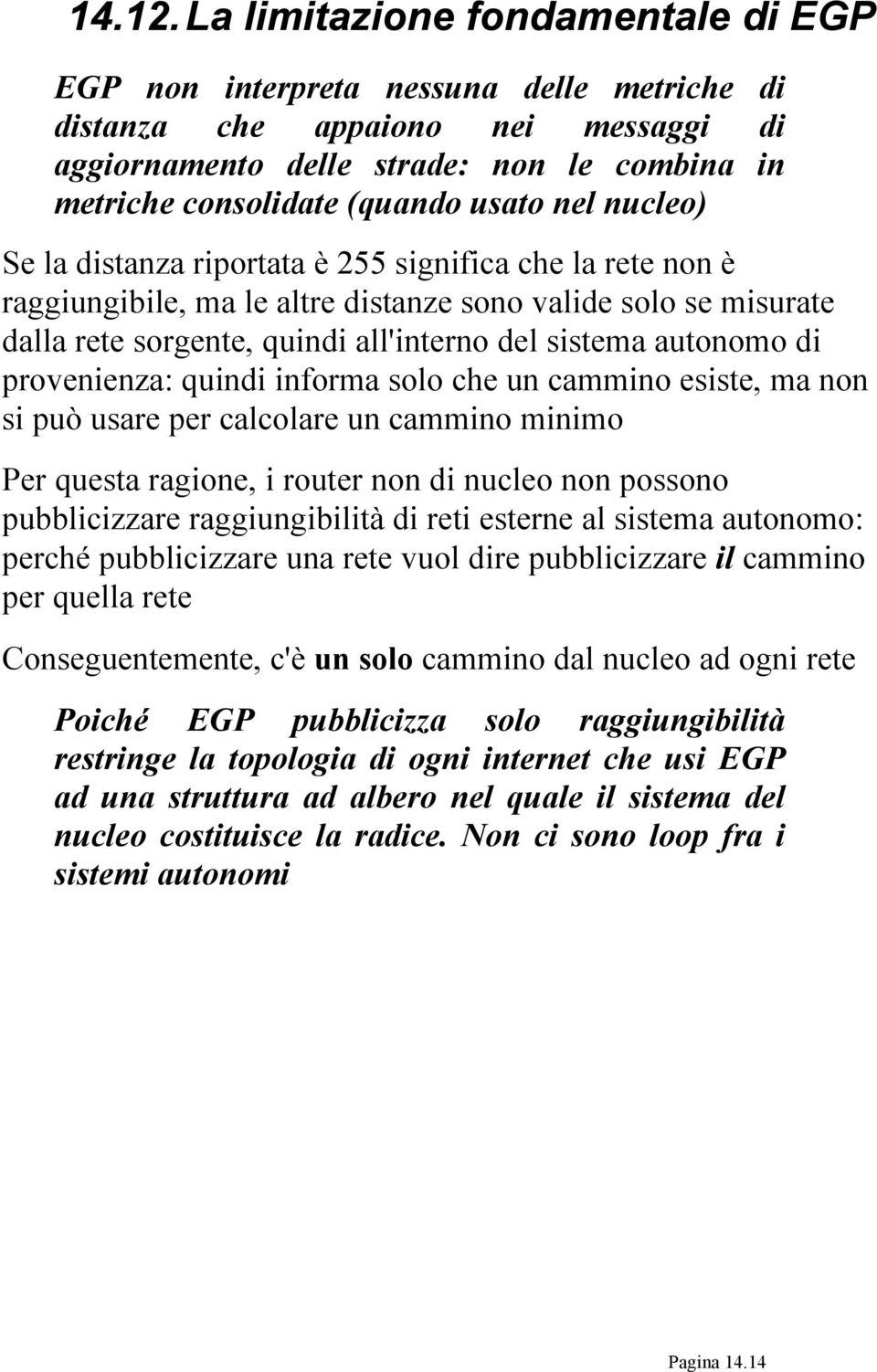 nel nucleo) Se la distanza riportata è 255 significa che la rete non è raggiungibile, ma le altre distanze sono valide solo se misurate dalla rete sorgente, quindi all'interno del sistema autonomo di