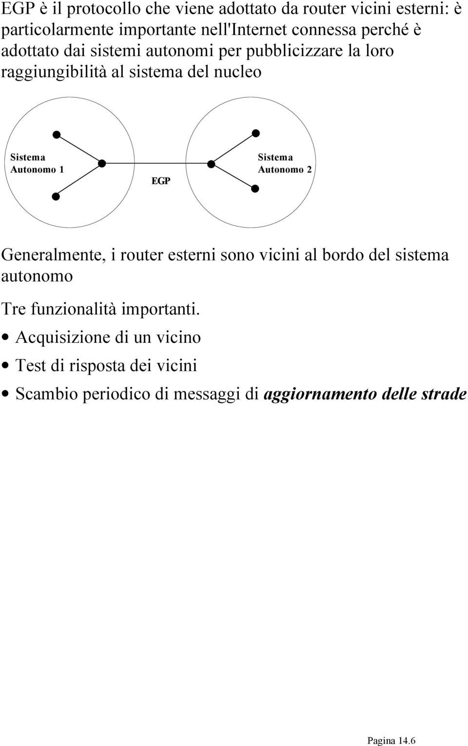 EGP Sistema Autonomo 2 Generalmente, i router esterni sono vicini al bordo del sistema autonomo Tre funzionalità