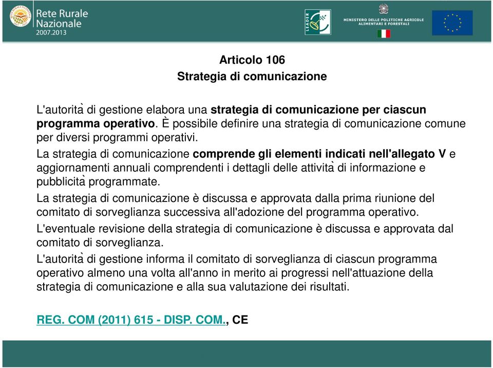 La strategia di comunicazione comprende gli elementi indicati nell'allegato V e aggiornamenti annuali comprendenti i dettagli delle attivita di informazione e pubblicita programmate.