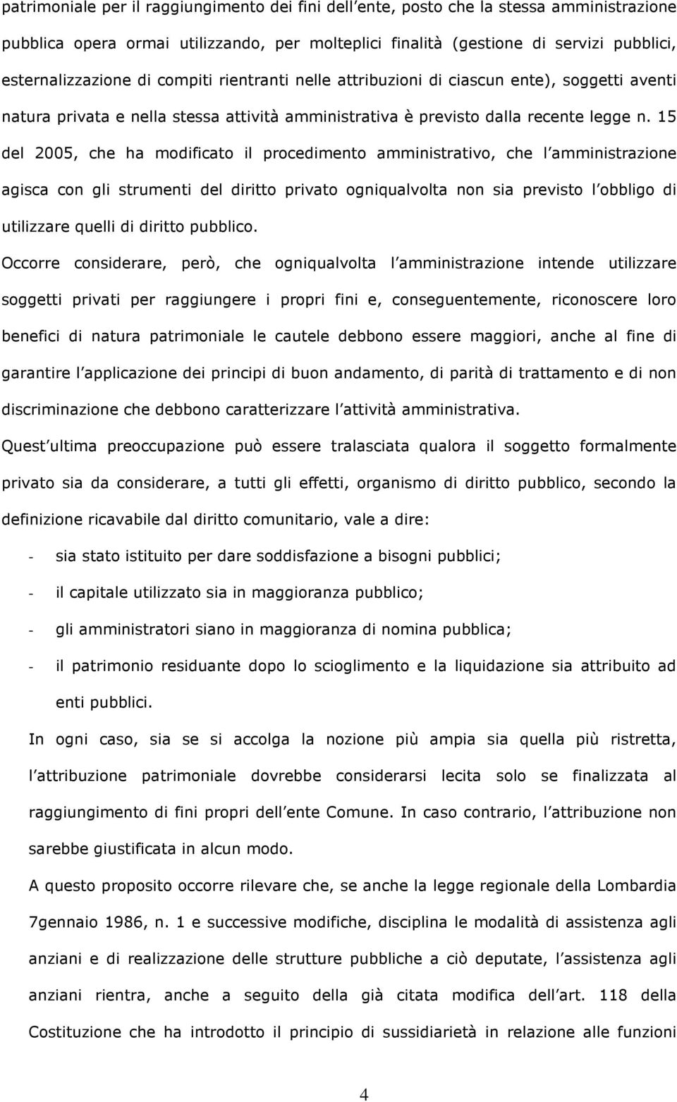 15 del 2005, che ha modificato il procedimento amministrativo, che l amministrazione agisca con gli strumenti del diritto privato ogniqualvolta non sia previsto l obbligo di utilizzare quelli di