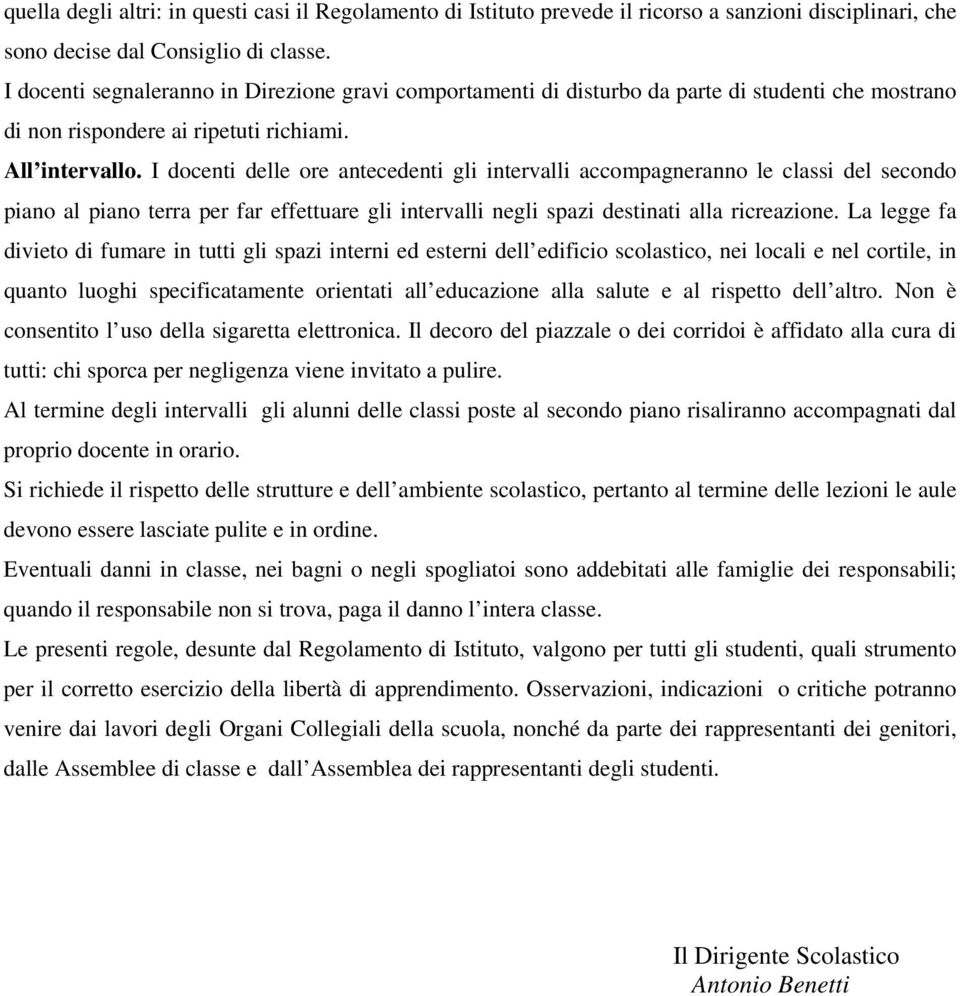 I docenti delle ore antecedenti gli intervalli accompagneranno le classi del secondo piano al piano terra per far effettuare gli intervalli negli spazi destinati alla ricreazione.