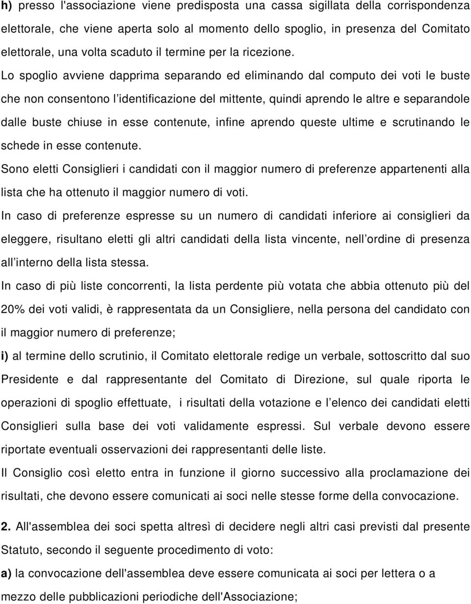 Lo spoglio avviene dapprima separando ed eliminando dal computo dei voti le buste che non consentono l identificazione del mittente, quindi aprendo le altre e separandole dalle buste chiuse in esse