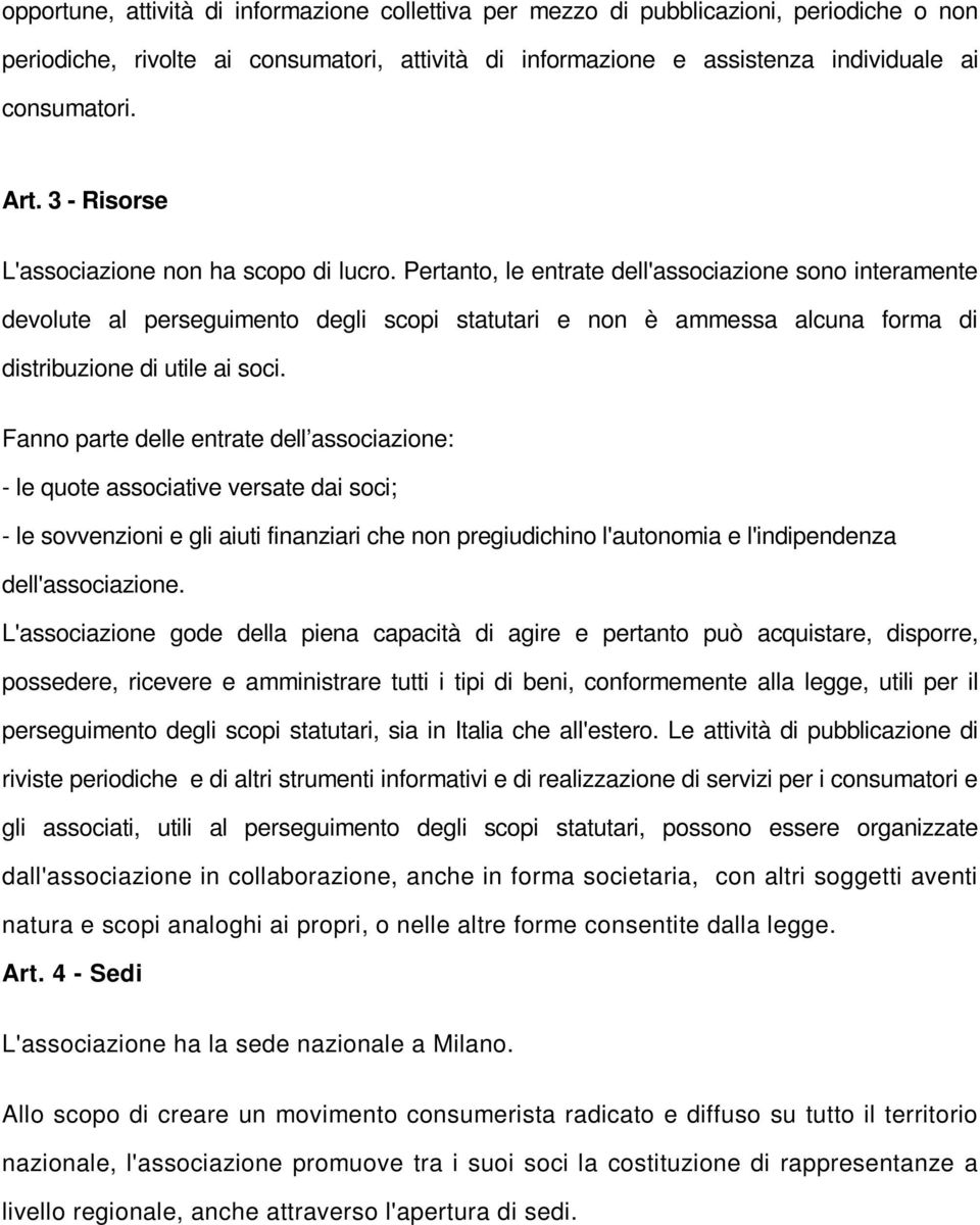 Pertanto, le entrate dell'associazione sono interamente devolute al perseguimento degli scopi statutari e non è ammessa alcuna forma di distribuzione di utile ai soci.