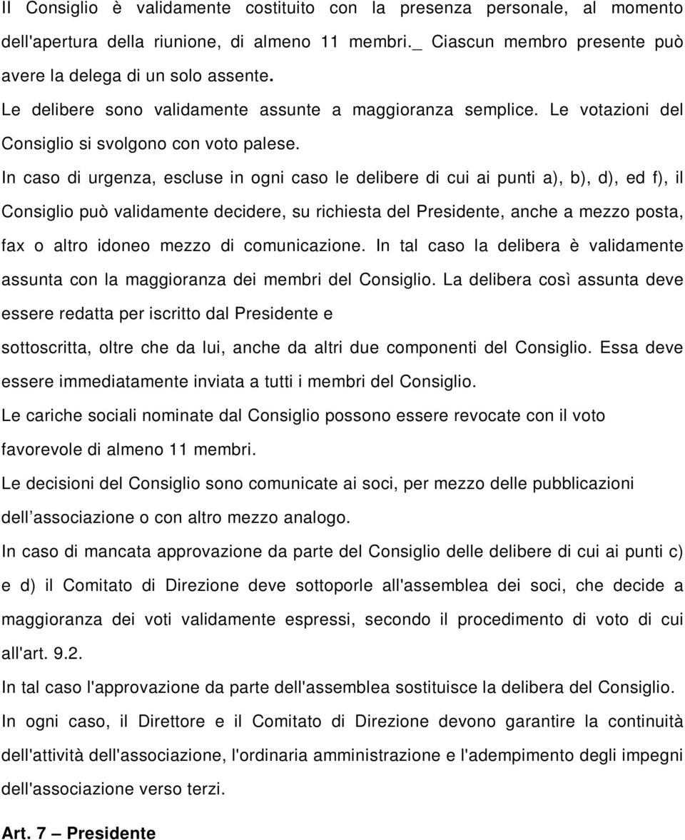 In caso di urgenza, escluse in ogni caso le delibere di cui ai punti a), b), d), ed f), il Consiglio può validamente decidere, su richiesta del Presidente, anche a mezzo posta, fax o altro idoneo