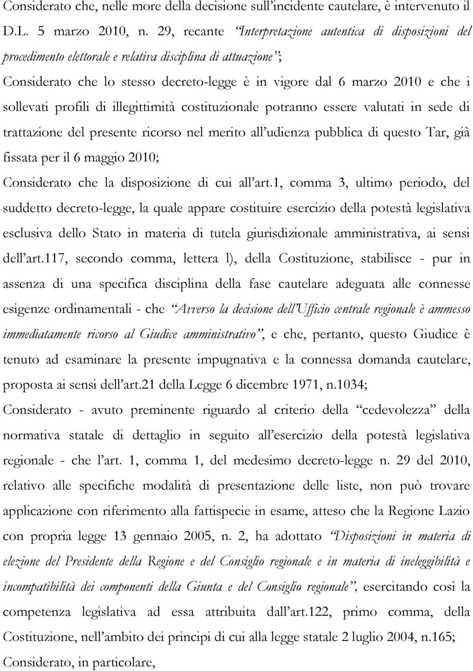 sollevati profili di illegittimità costituzionale potranno essere valutati in sede di trattazione del presente ricorso nel merito all udienza pubblica di questo Tar, già fissata per il 6 maggio 2010;