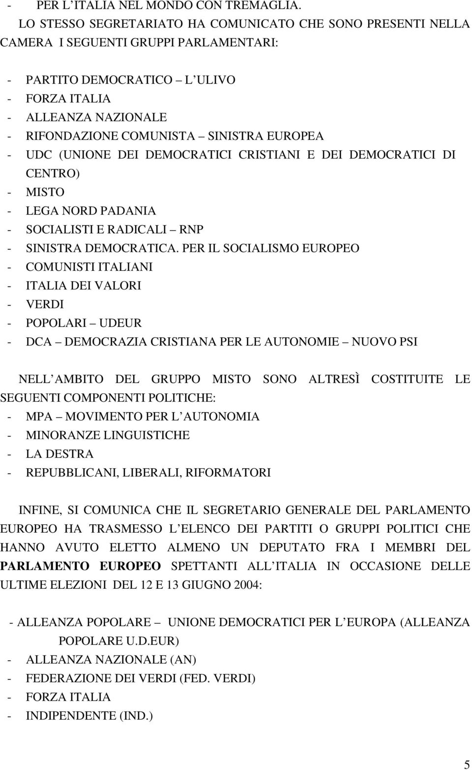 DEMOCRATICI CRISTIANI E DEI DEMOCRATICI DI CENTRO) - MISTO - LEGA NORD PADANIA - SOCIALISTI E RADICALI RNP - SINISTRA DEMOCRATICA.