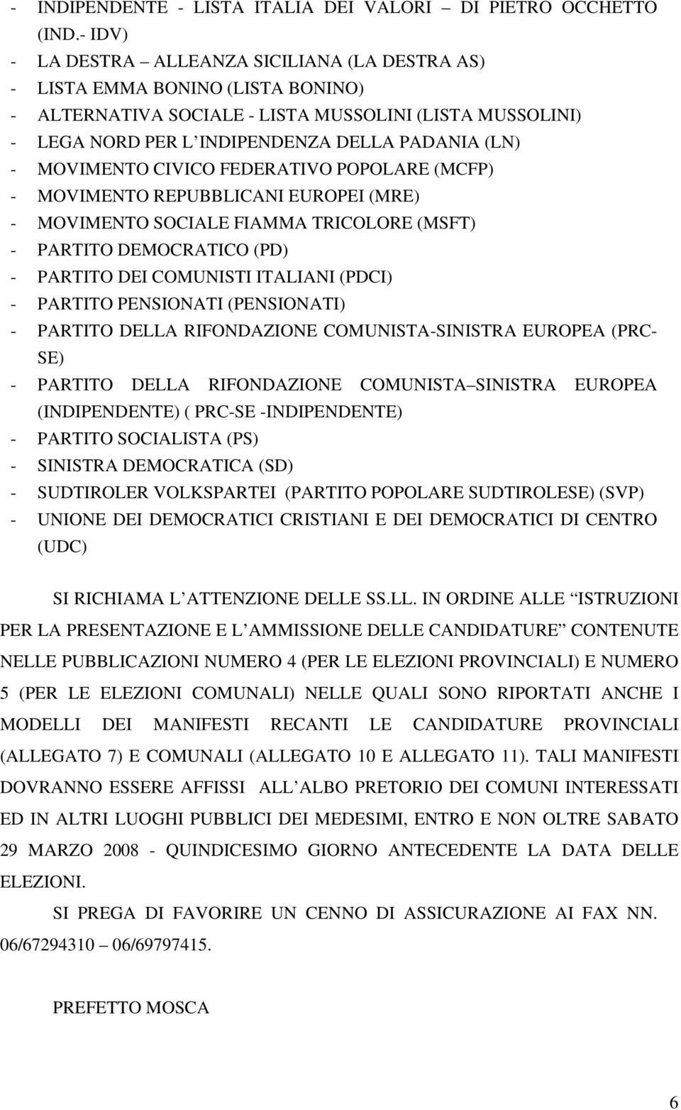 MOVIMENTO CIVICO FEDERATIVO POPOLARE (MCFP) - MOVIMENTO REPUBBLICANI EUROPEI (MRE) - MOVIMENTO SOCIALE FIAMMA TRICOLORE (MSFT) - PARTITO DEMOCRATICO (PD) - PARTITO DEI COMUNISTI ITALIANI (PDCI) -