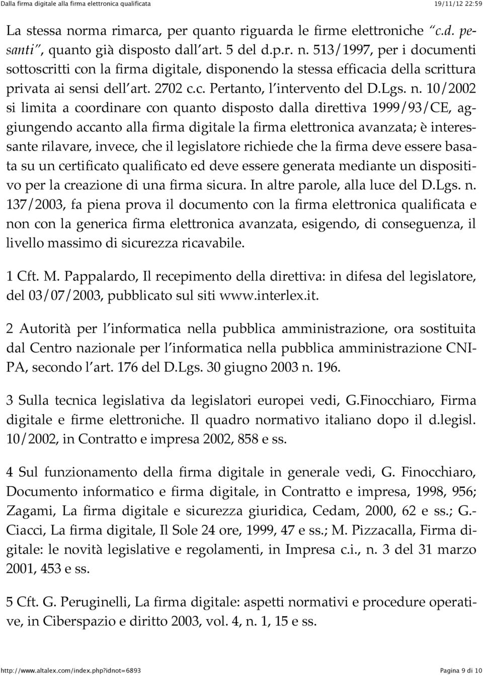 10/2002 si limita a coordinare con quanto disposto dalla direttiva 1999/93/CE, aggiungendo accanto alla firma digitale la firma elettronica avanzata; è interessante rilavare, invece, che il