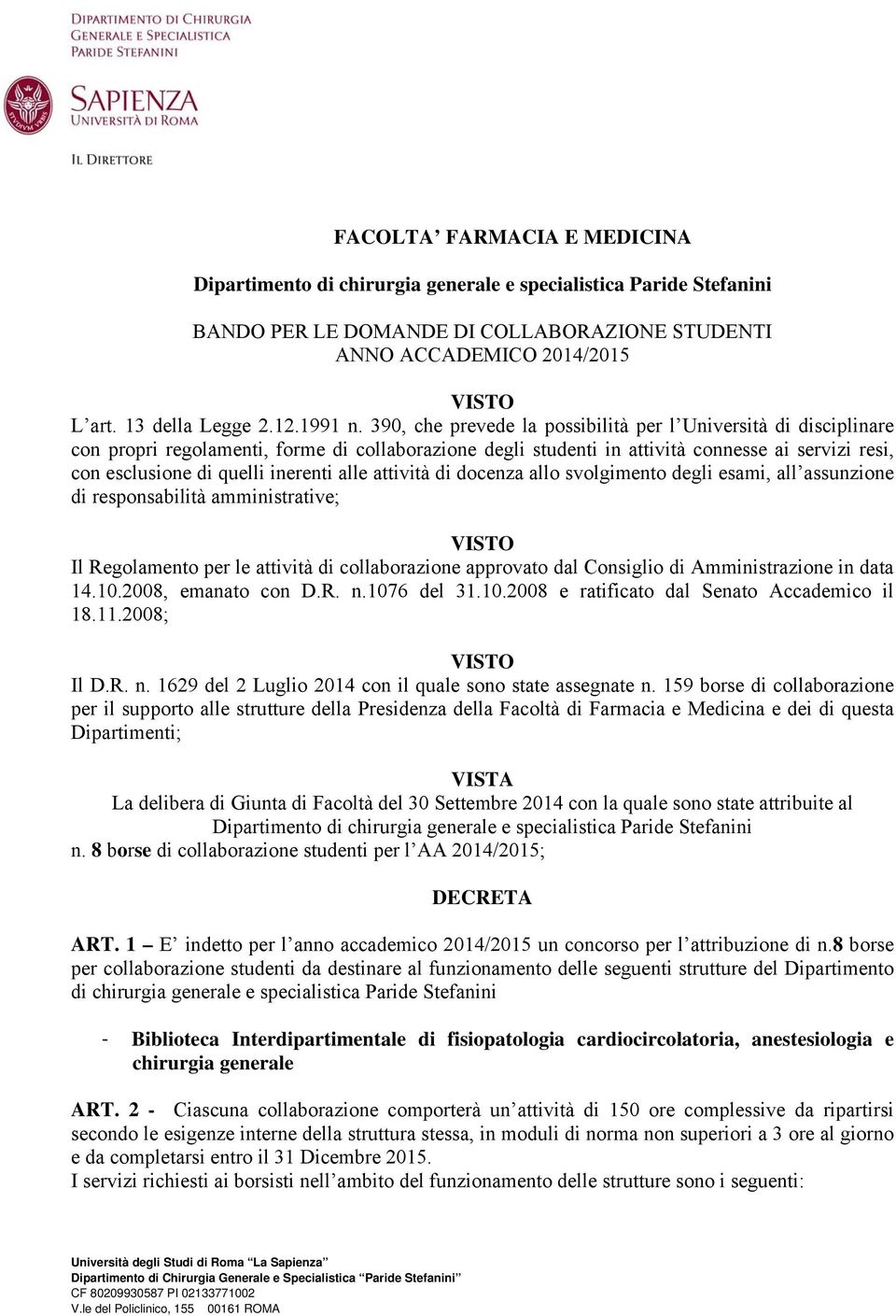 390, che prevede la possibilità per l Università di disciplinare con propri regolamenti, forme di collaborazione degli studenti in attività connesse ai servizi resi, con esclusione di quelli inerenti