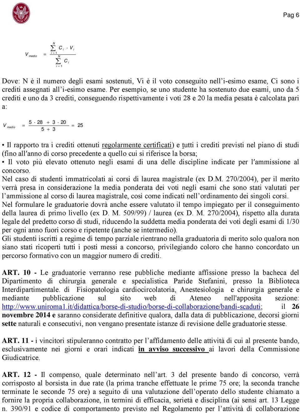 rapporto tra i crediti ottenuti regolarmente certificati) e tutti i crediti previsti nel piano di studi (fino allʹanno di corso precedente a quello cui si riferisce la borsa; Il voto più elevato