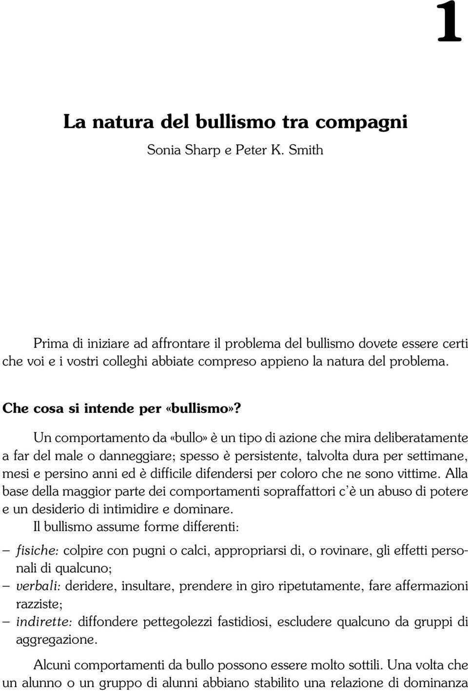 Un comportamento da «bullo» è un tipo di azione che mira deliberatamente a far del male o danneggiare; spesso è persistente, talvolta dura per settimane, mesi e persino anni ed è difficile difendersi