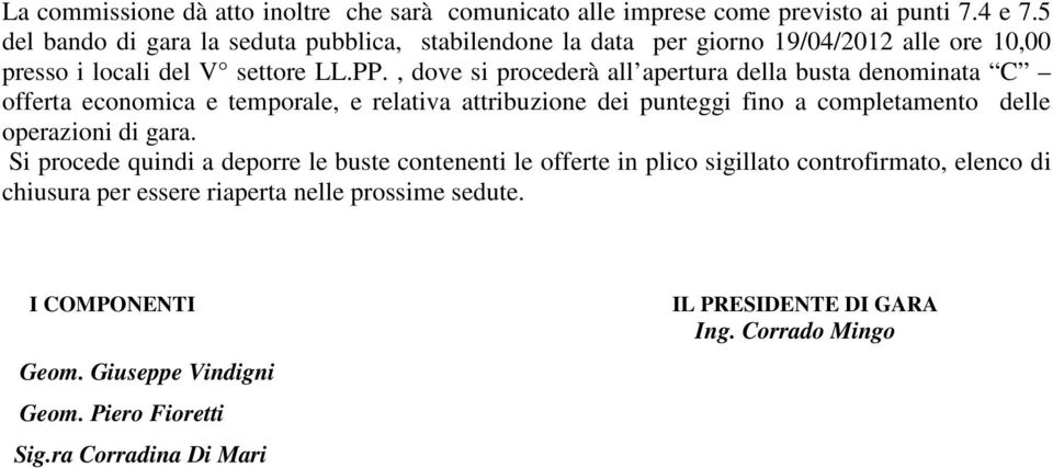 , dove si procederà all apertura della busta denominata C offerta economica e temporale, e relativa attribuzione dei punteggi fino a completamento delle operazioni di