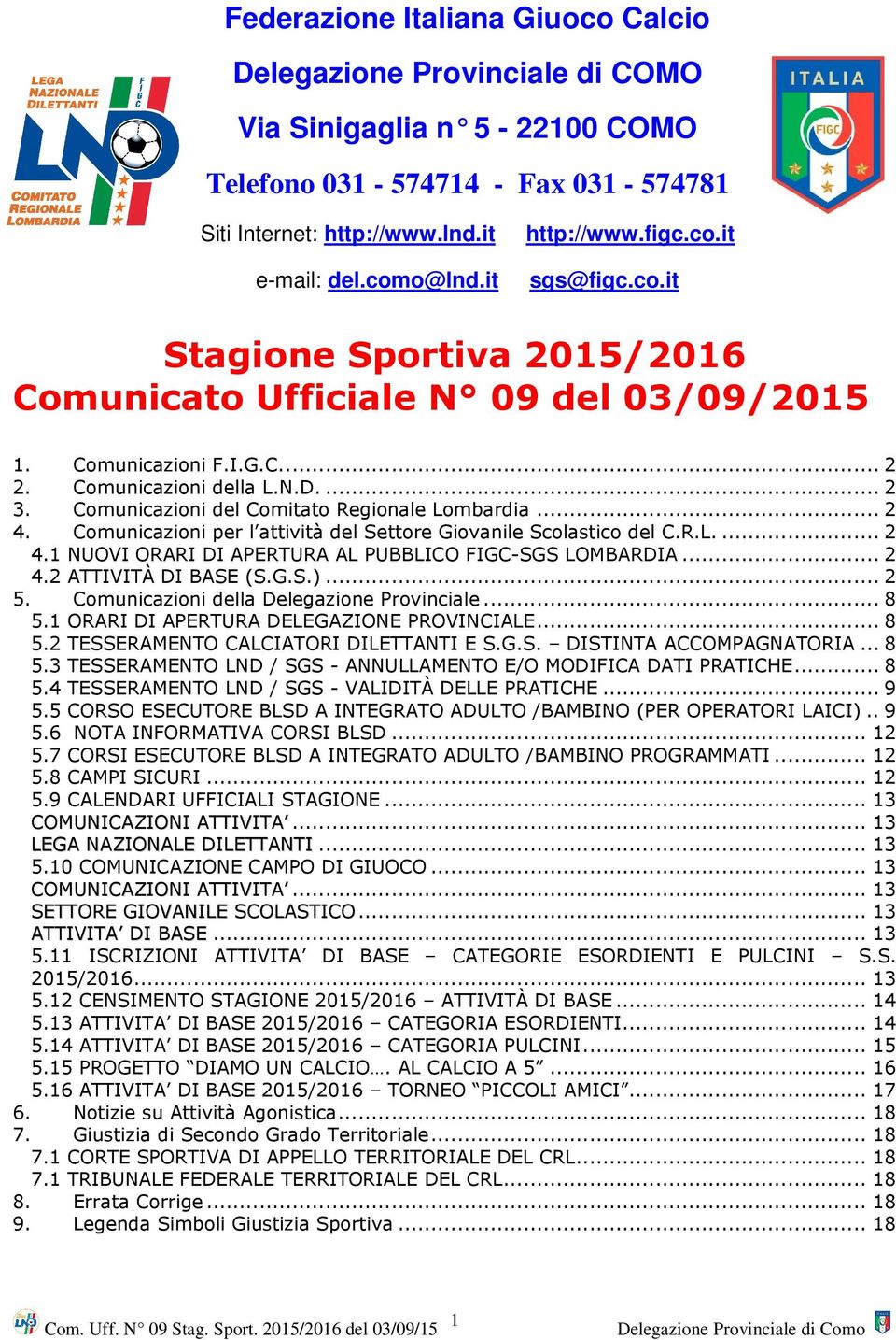 Comunicazioni del Comitato Regionale Lombardia... 2 4. Comunicazioni per l attività del Settore Giovanile Scolastico del C.R.L.... 2 4.1 NUOVI ORARI DI APERTURA AL PUBBLICO FIGC-SGS LOMBARDIA... 2 4.2 ATTIVITÀ DI BASE (S.