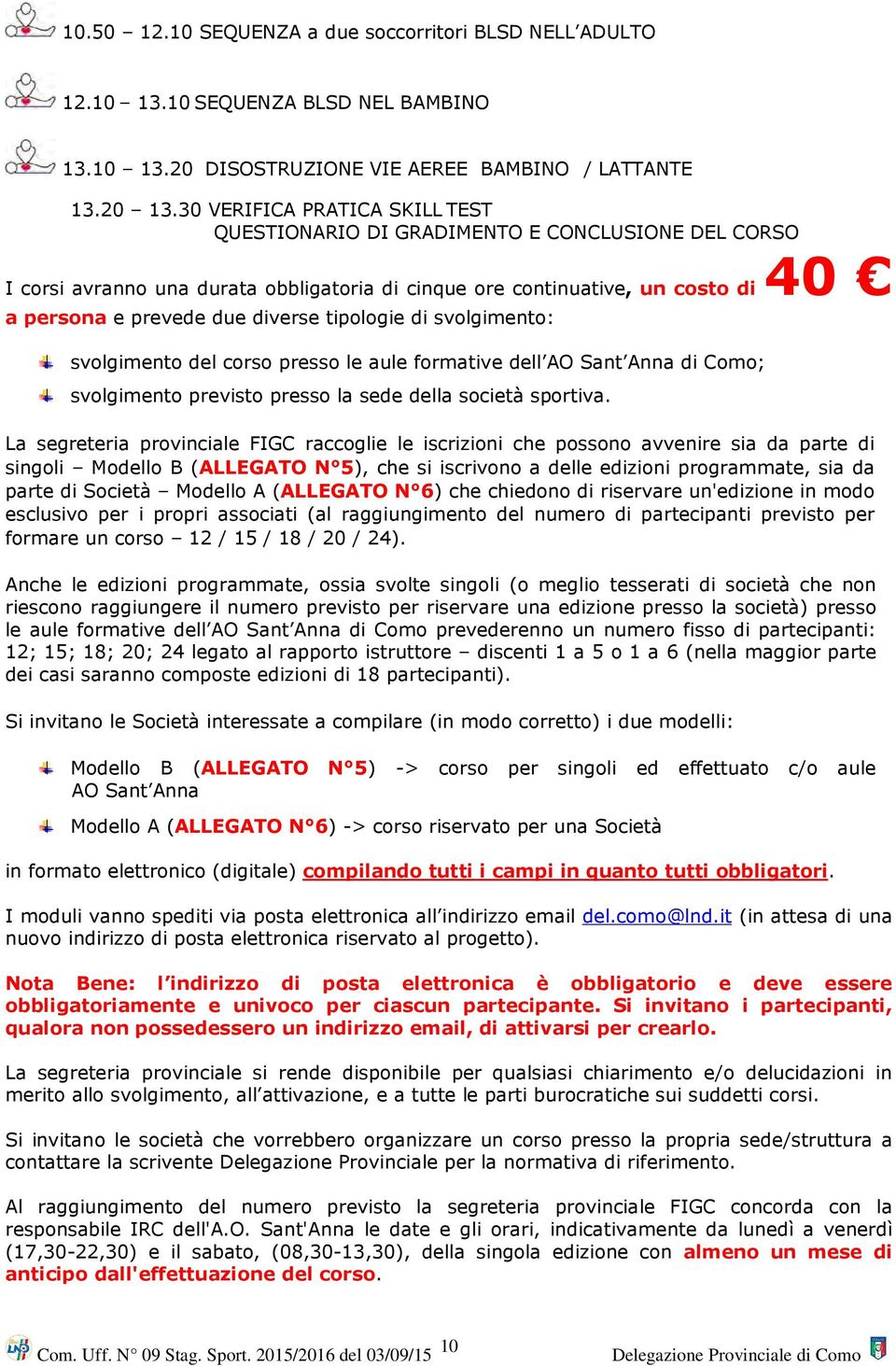 tipologie di svolgimento: svolgimento del corso presso le aule formative dell AO Sant Anna di Como; svolgimento previsto presso la sede della società sportiva.