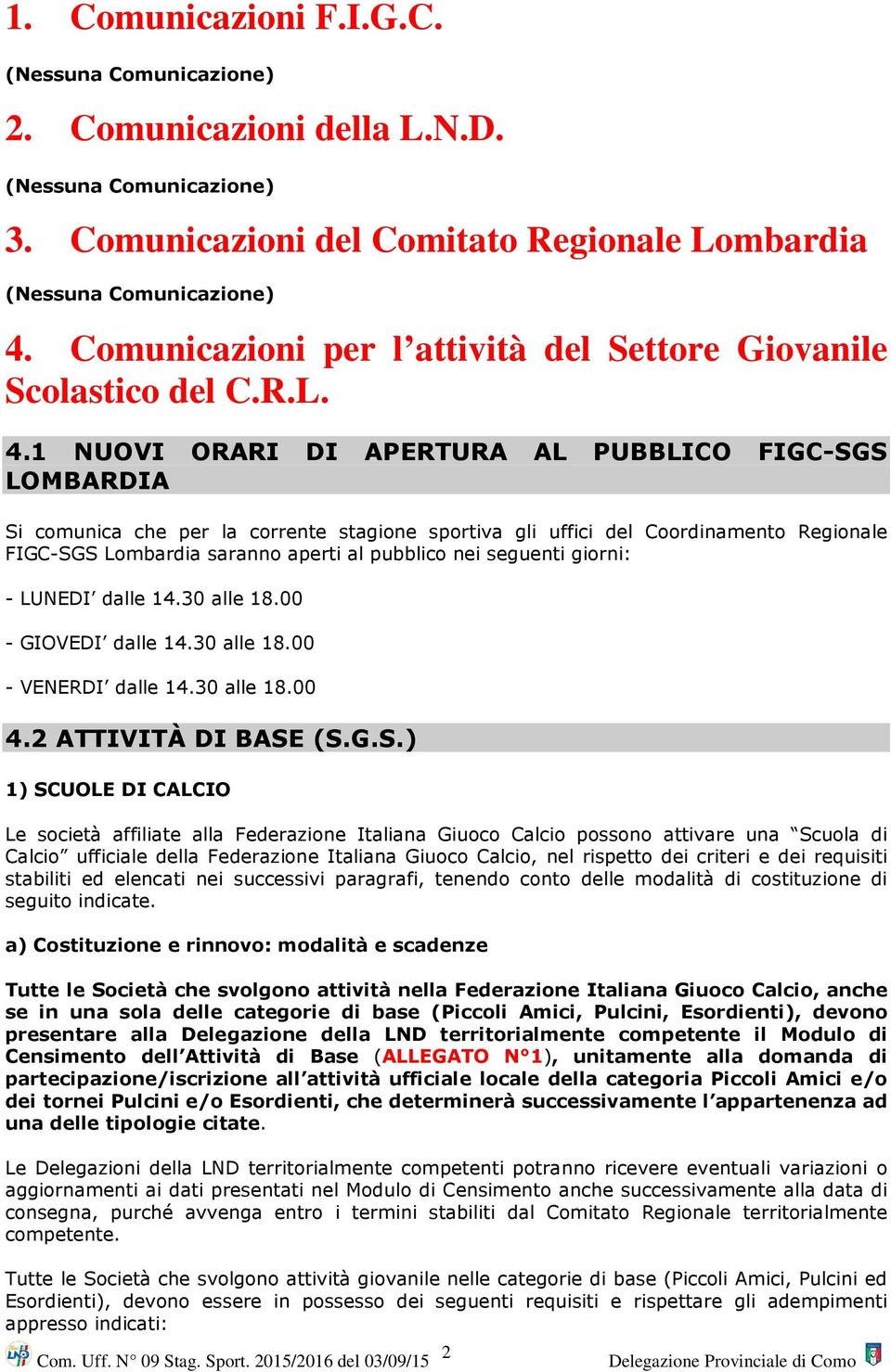 1 NUOVI ORARI DI APERTURA AL PUBBLICO FIGC-SGS LOMBARDIA Si comunica che per la corrente stagione sportiva gli uffici del Coordinamento Regionale FIGC-SGS Lombardia saranno aperti al pubblico nei