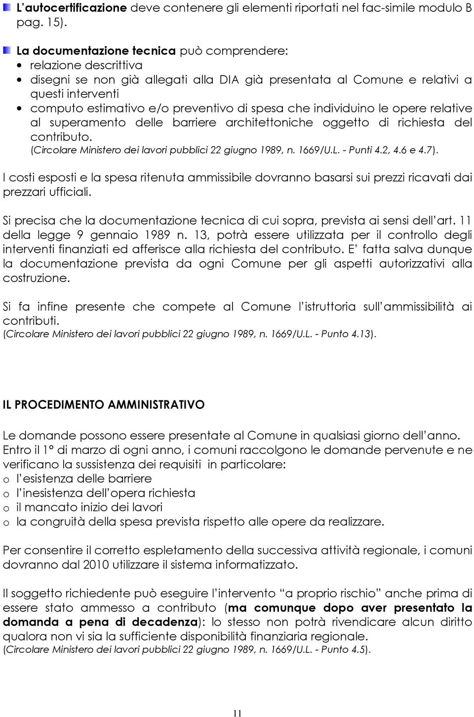 spesa che individuino le opere relative al superamento delle barriere architettoniche oggetto di richiesta del contributo. (Circolare Ministero dei lavori pubblici 22 giugno 1989, n. 1669/U.L.