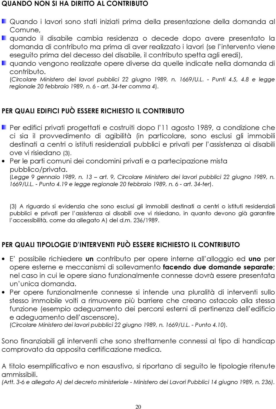 quelle indicate nella domanda di contributo. (Circolare Ministero dei lavori pubblici 22 giugno 1989, n. 1669/U.L. - Punti 4.5, 4.8 e legge regionale 20 febbraio 1989, n. 6 - art. 34-ter comma 4).