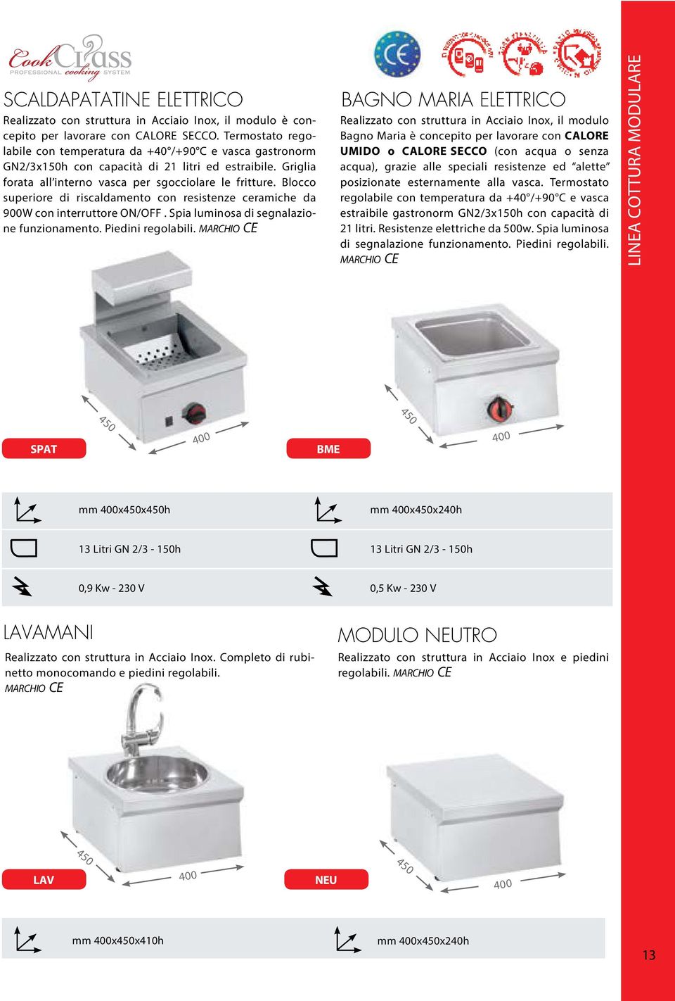 Blocco superiore di riscaldamento con resistenze ceramiche da 900W con interruttore ON/OFF. Spia luminosa di segnalazione funzionamento. Piedini regolabili.