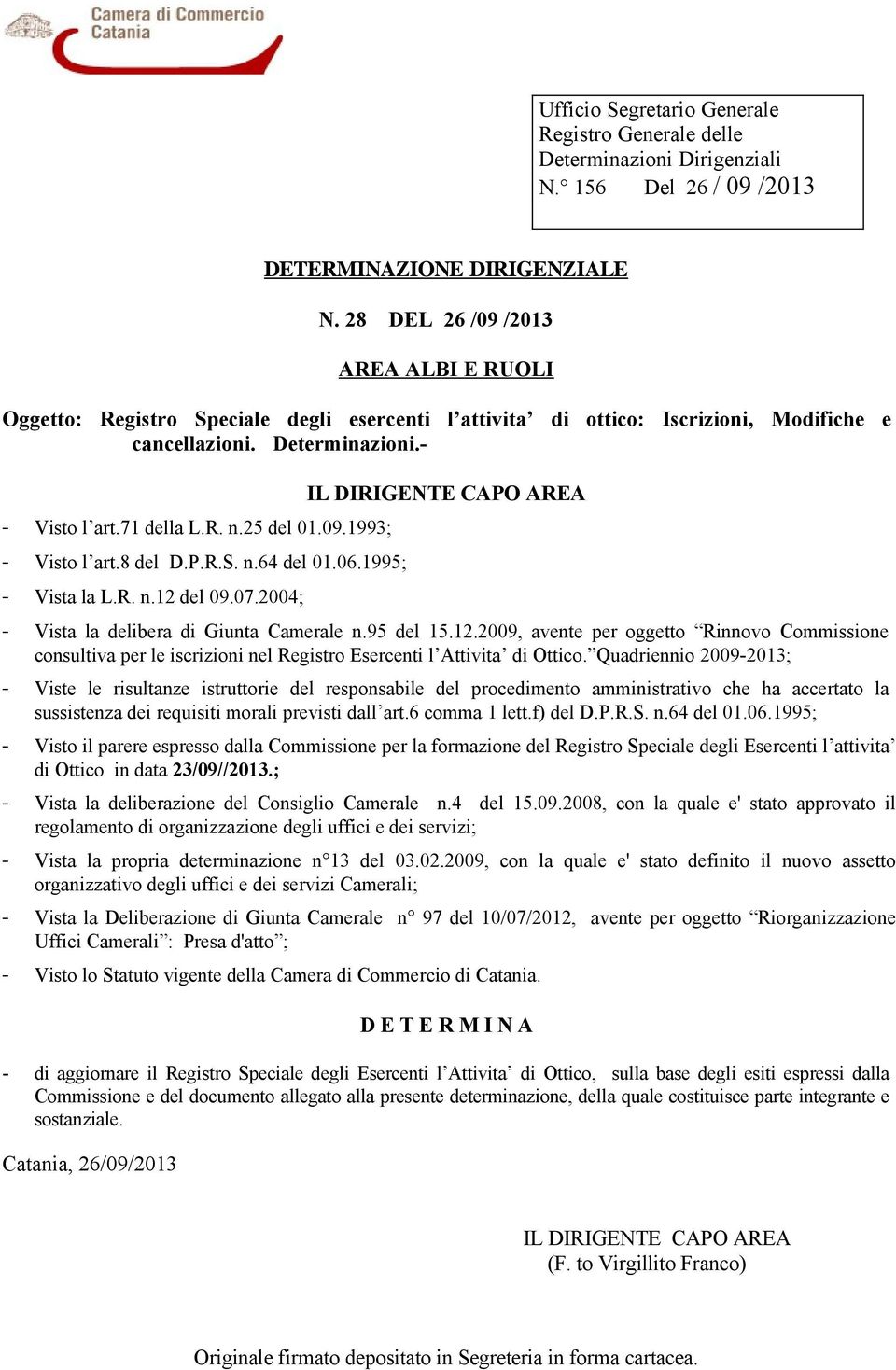 09.1993; - Visto l art.8 del D.P.R.S. n.64 del 01.06.1995; - Vista la L.R. n.12 del 09.07.2004; IL DIRIGENTE CAPO AREA - Vista la delibera di Giunta Camerale n.95 del 15.12.2009, avente per oggetto Rinnovo Commissione consultiva per le iscrizioni nel Registro Esercenti l Attivita di Ottico.