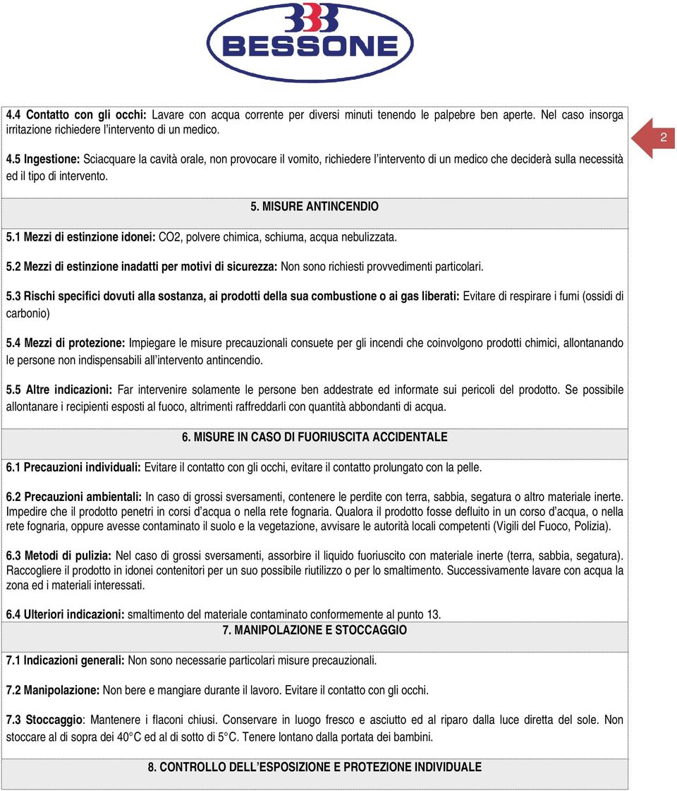 1 Mezzi di estinzione idonei: CO2, polvere chimica, schiuma, acqua nebulizzata. 5.