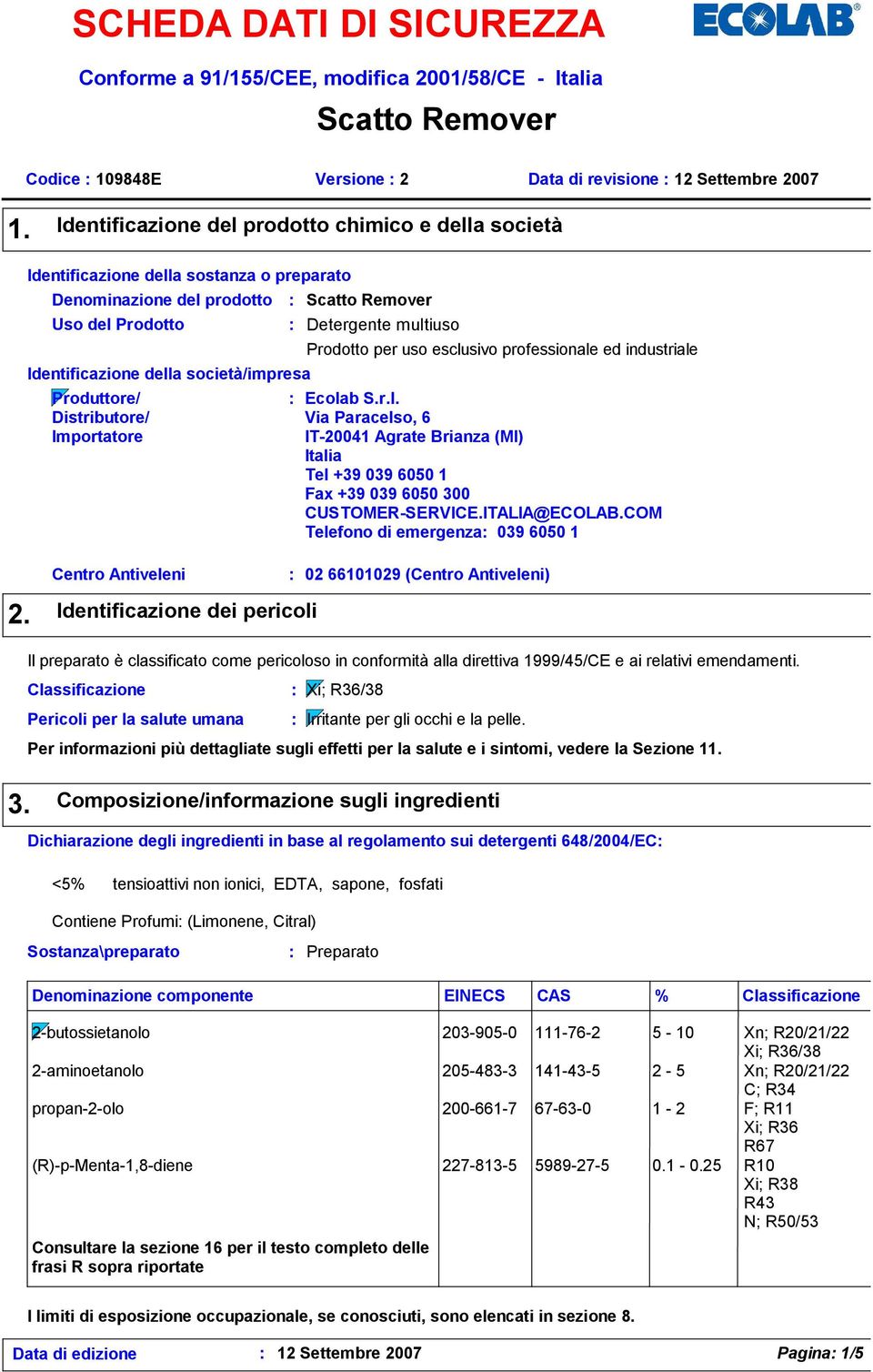 Distributore/ Importatore Scatto Remover Detergente multiuso Prodotto per uso esclusivo professionale ed industriale Ecolab S.r.l. Via Paracelso, 6 IT-20041 Agrate Brianza (MI) Italia Tel +39 039 6050 1 Fax +39 039 6050 300 CUSTOMER-SERVICE.