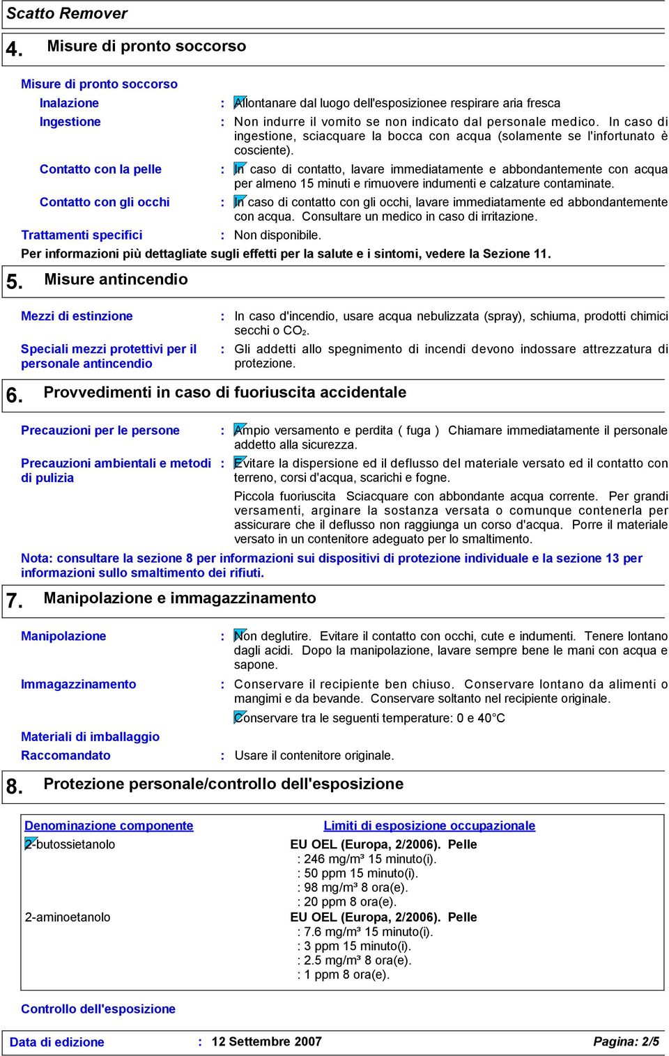 se non indicato dal personale medico. In caso di ingestione, sciacquare la bocca con acqua (solamente se l'infortunato è cosciente).