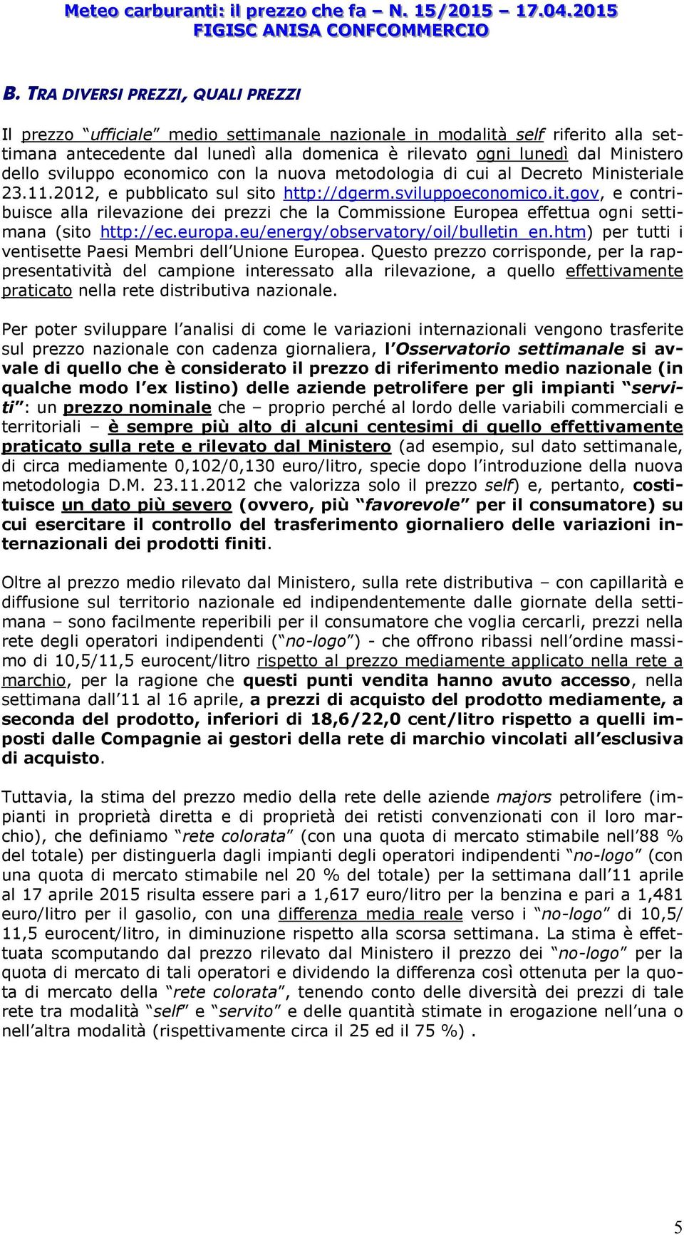 http://dgerm.sviluppoeconomico.it.gov, e contribuisce alla rilevazione dei prezzi che la Commissione Europea effettua ogni settimana (sito http://ec.europa.eu/energy/observatory/oil/bulletin_en.